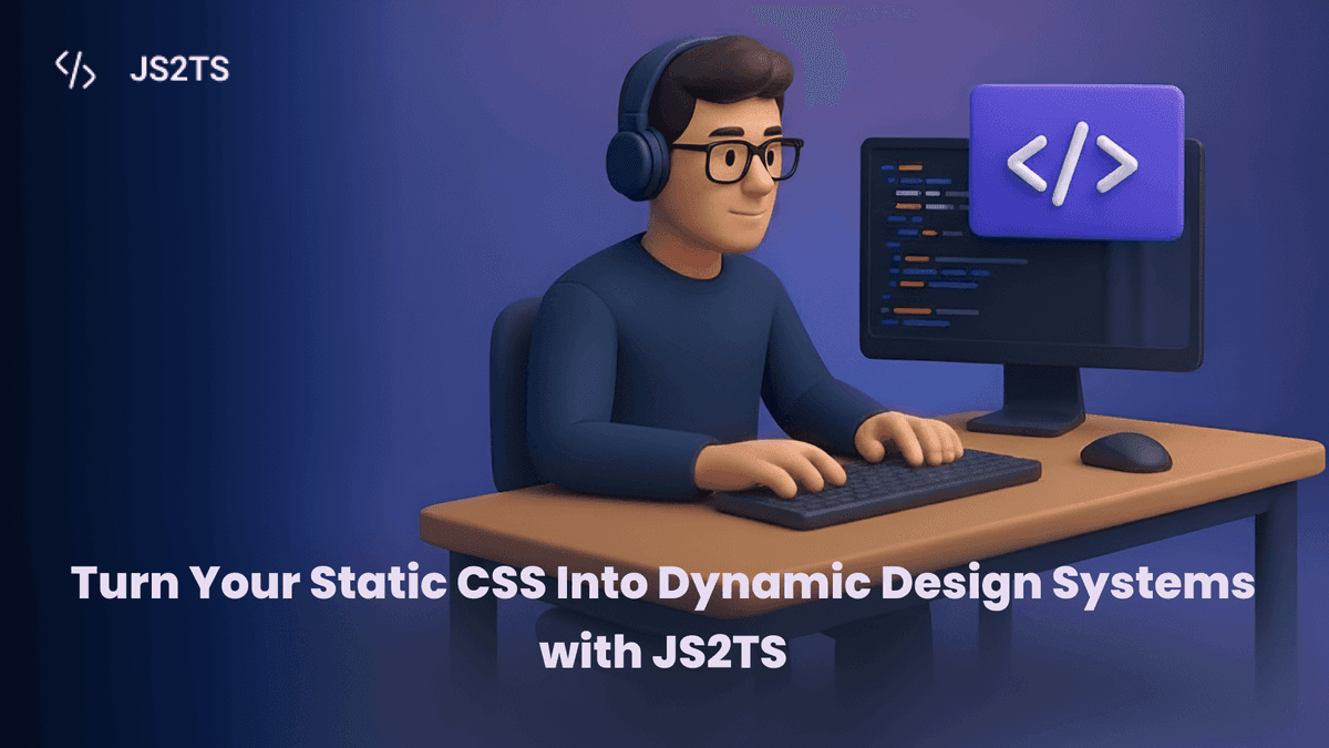 Turn Your Static CSS Into Dynamic Design Systems with JS2TS
