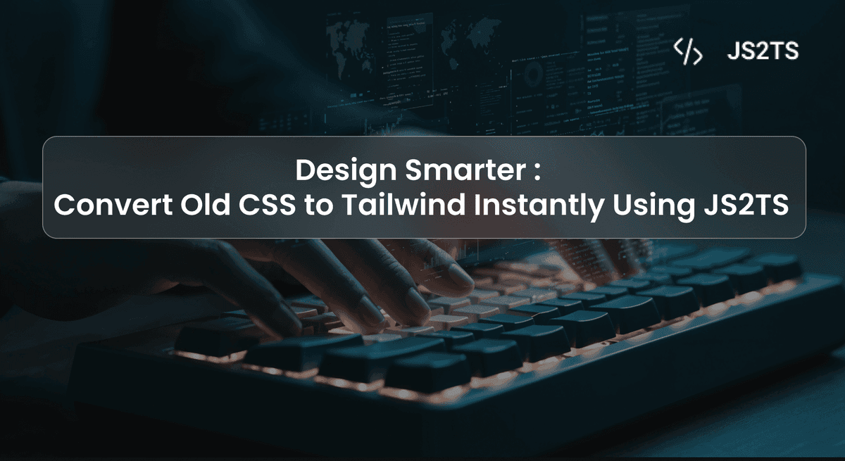 Design Smarter: Convert Old CSS to Tailwind Instantly Using JS2TS