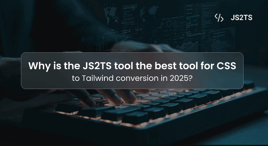 Why is the JS2TS tool the best tool for CSS to Tailwind conversion in 2025?