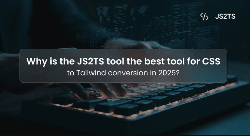 Why is the JS2TS tool the best tool for CSS to Tailwind conversion in 2025?
