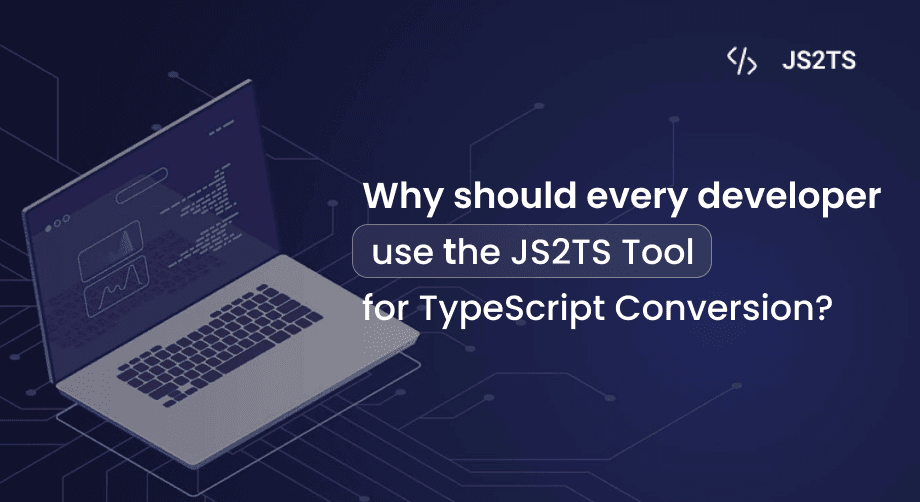 Why should every developer use the JS2TS Tool for TypeScript Conversion?