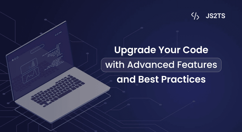 From JavaScript to TypeScript: How to Upgrade Your Code with Advanced Features and Best Practices