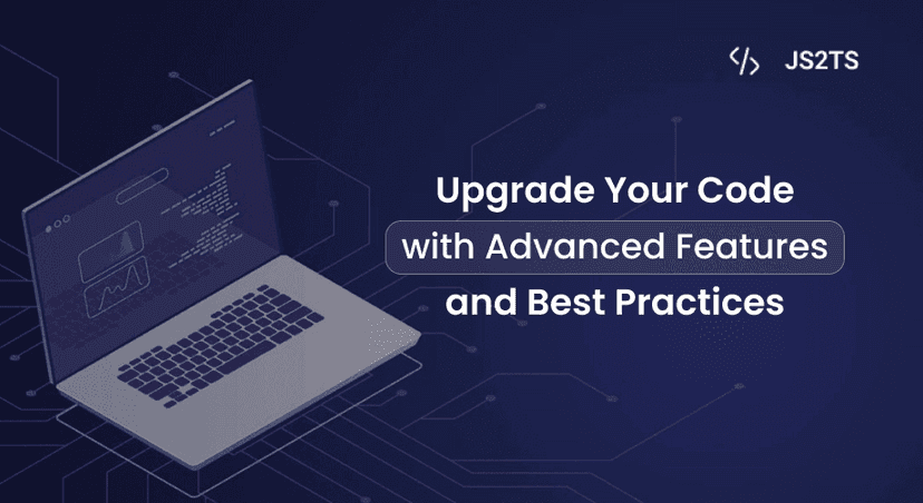 From JavaScript to TypeScript: How to Upgrade Your Code with Advanced Features and Best Practices