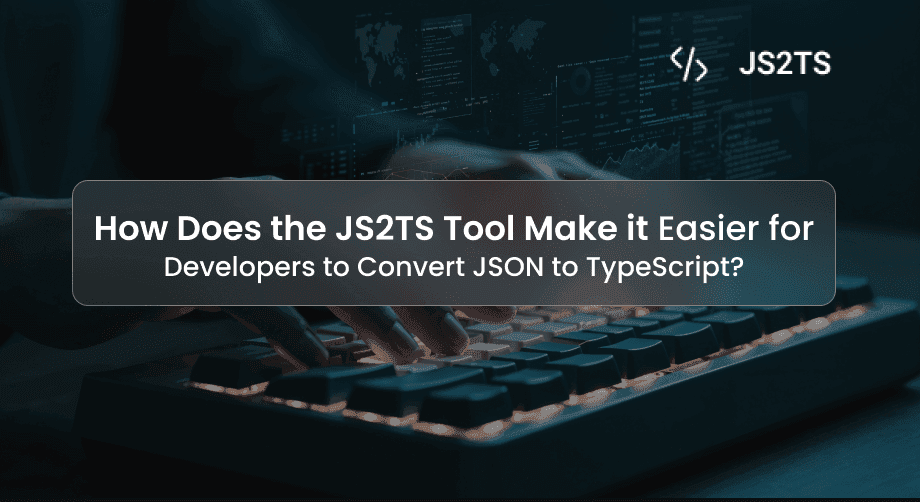 How Does the JS2TS Tool Make it Easier for Developers to Convert JSON to TypeScript?