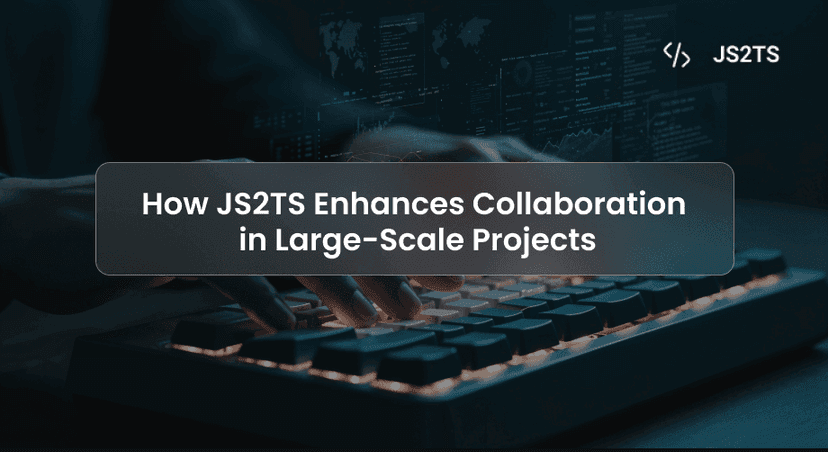 How JS2TS Enhances Collaboration in Large-Scale Projects | Improved Team Integration