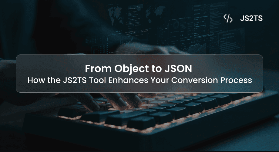 From Object to JSON: How the JS2TS Tool Enhances Your Conversion Process