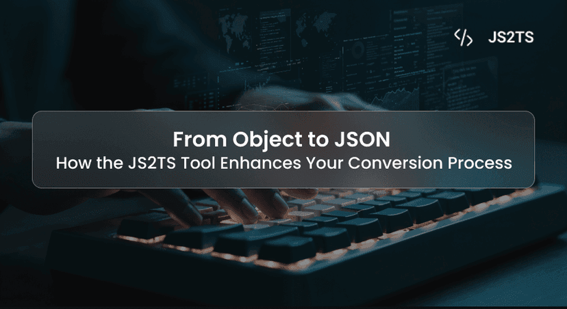 From Object to JSON: How the JS2TS Tool Enhances Your Conversion Process