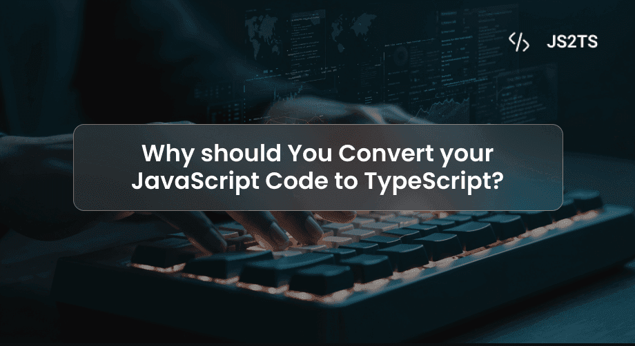 Why should You Convert your JavaScript Code to TypeScript?