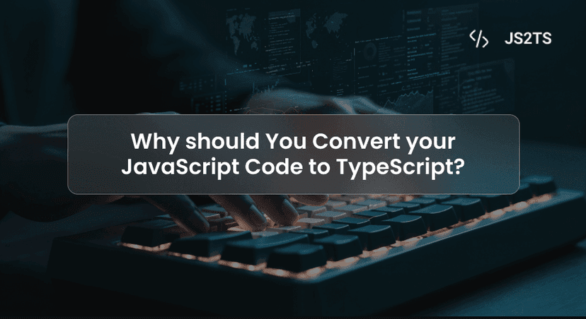Why should You Convert your JavaScript Code to TypeScript?