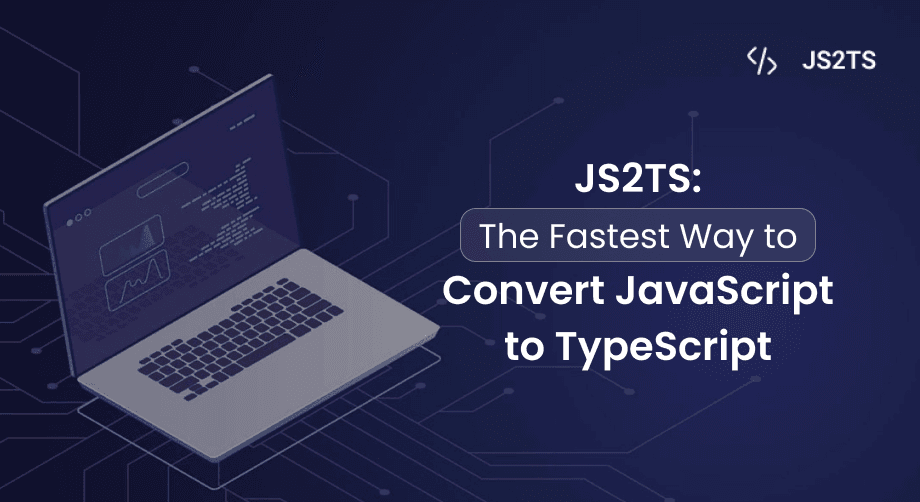 JS2TS: The Fastest Way to Convert JavaScript to TypeScript