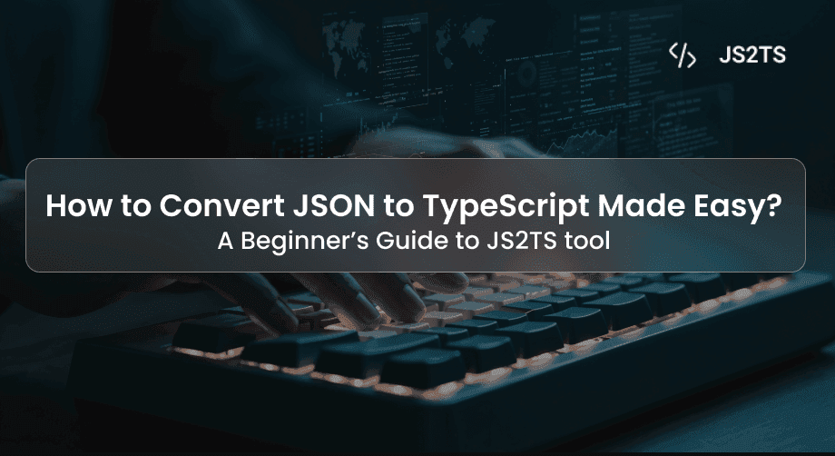 How to Convert JSON to TypeScript Made Easy?: A Beginner’s Guide to JS2TS tool