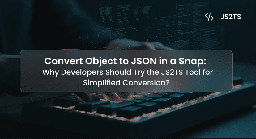 Convert Object to JSON in a Snap: Why Developers Should Try the JS2TS Tool for Simplified Conversion?