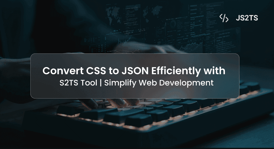 Convert CSS to JSON Efficiently with JS2TS Tool | Simplify Web Development