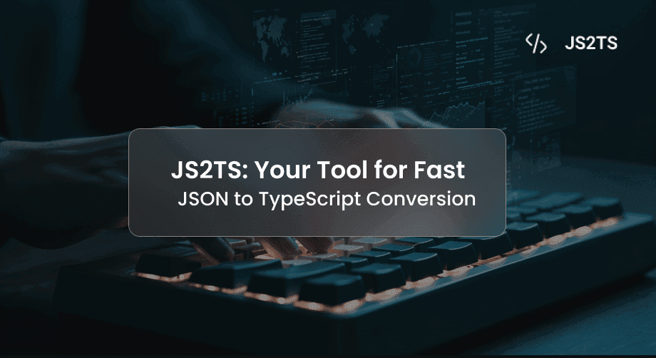 JS2TS: Your Tool for Fast JSON to TypeScript Conversion