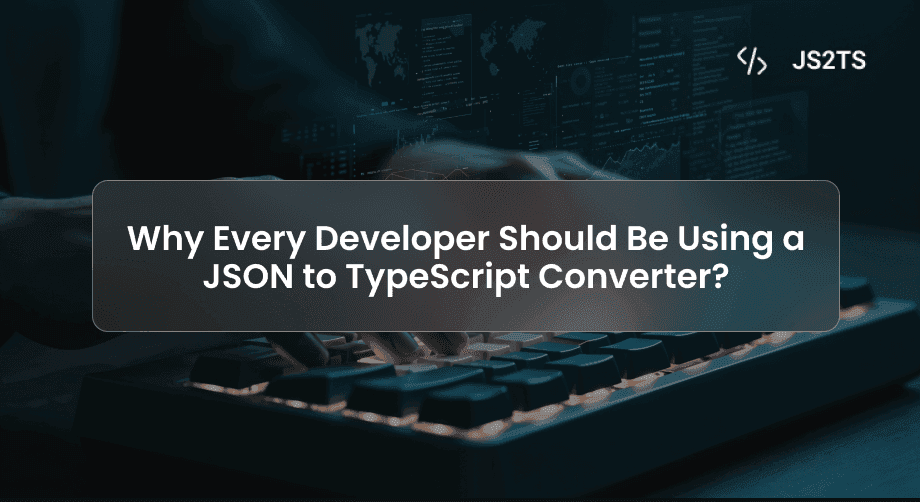 Why Every Developer Should Be Using a JSON to TypeScript
Converter?