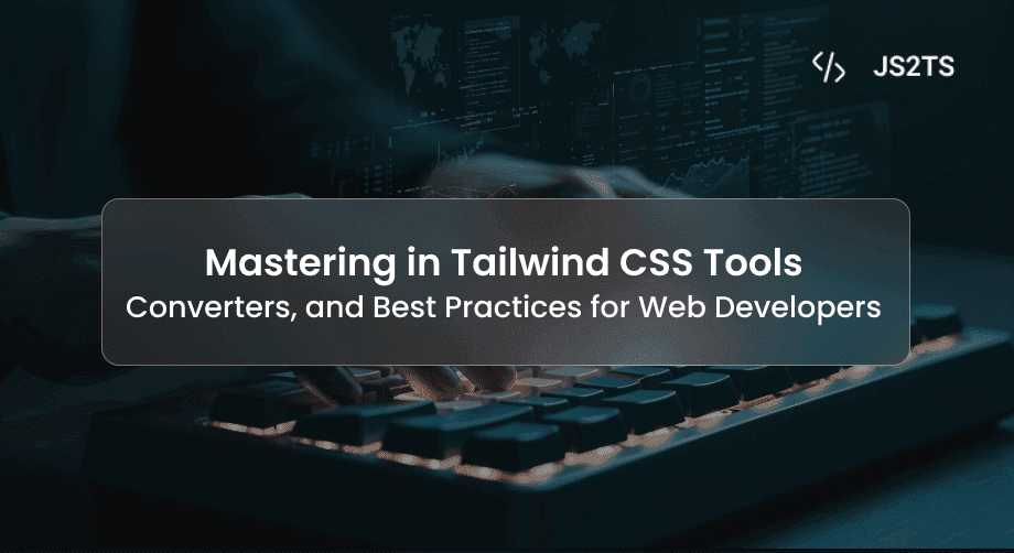 Mastering in Tailwind CSS Tools, Converters, and Best Practices for Web Developers