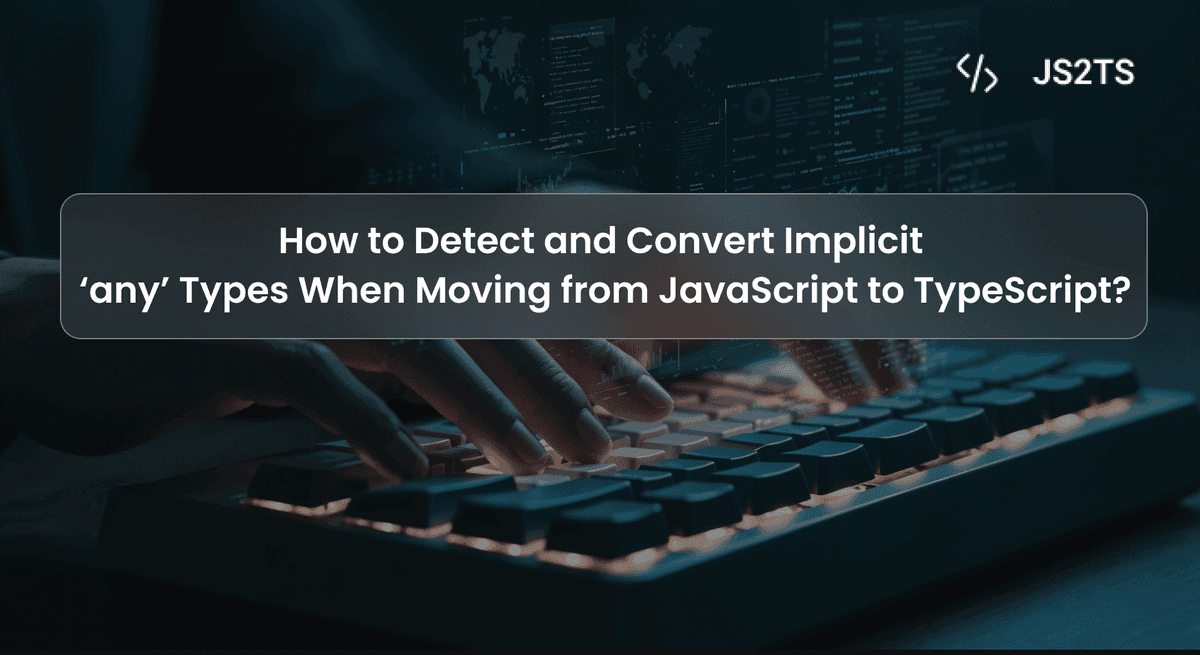 How to Detect and Convert Implicit ‘any’ Types When Moving from JavaScript to TypeScript?