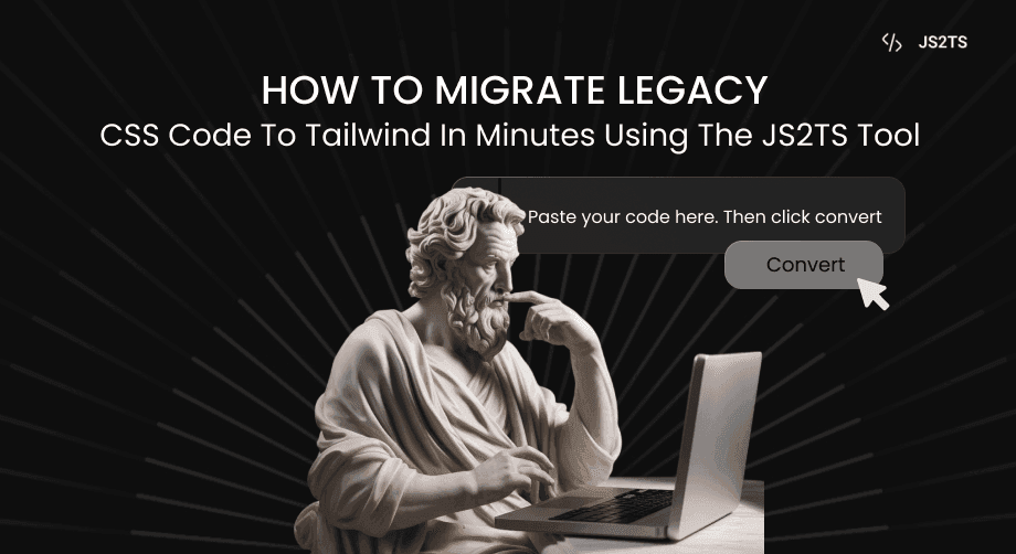 How to migrate legacy CSS code to Tailwind in minutes using the JS2TS tool?
