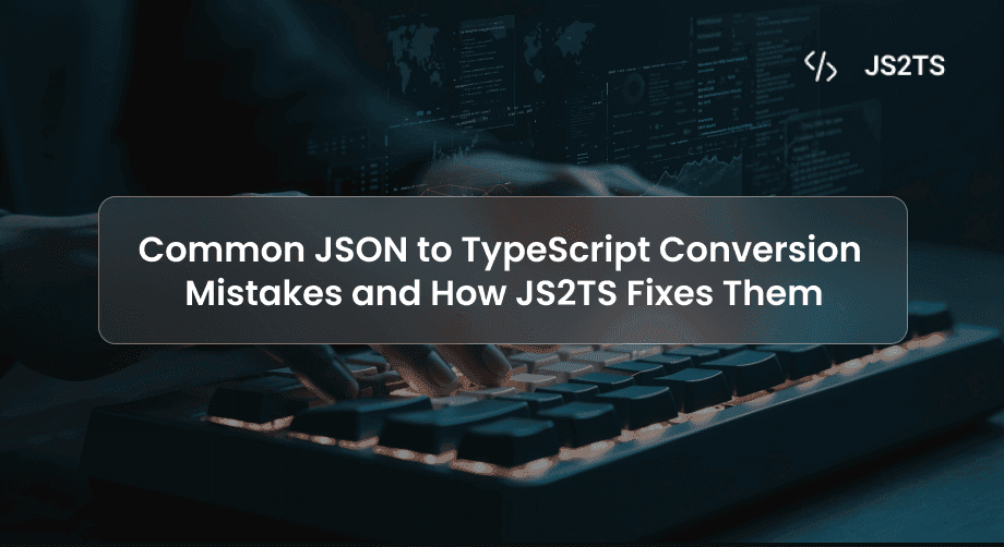 Common JSON to TypeScript Conversion Mistakes and How JS2TS Fixes Them