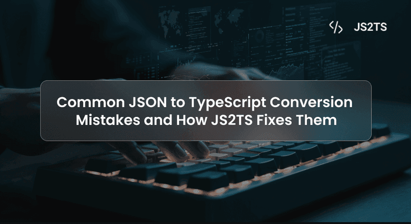 Common JSON to TypeScript Conversion Mistakes and How JS2TS Fixes Them