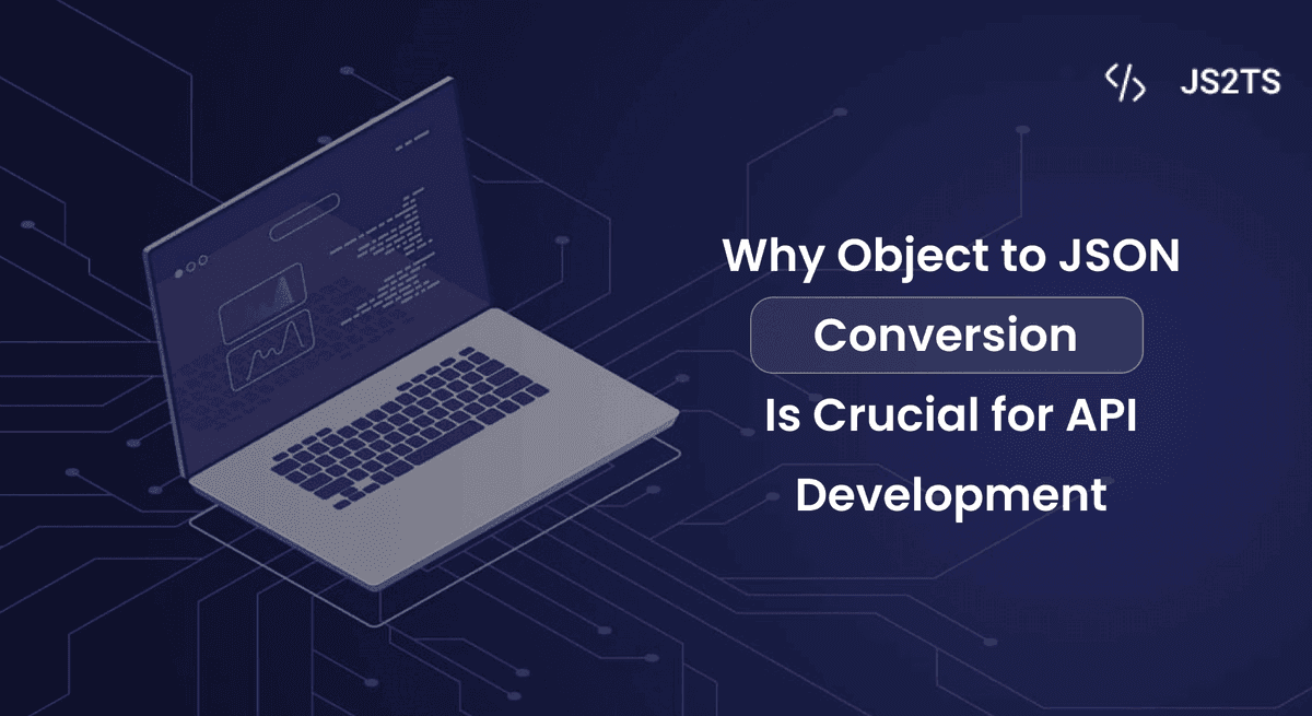 Why Object to JSON Conversion Is Crucial for API Development
