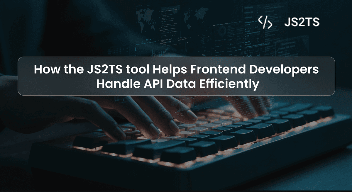How the JS2TS tool Helps Frontend Developers Handle API Data Efficiently