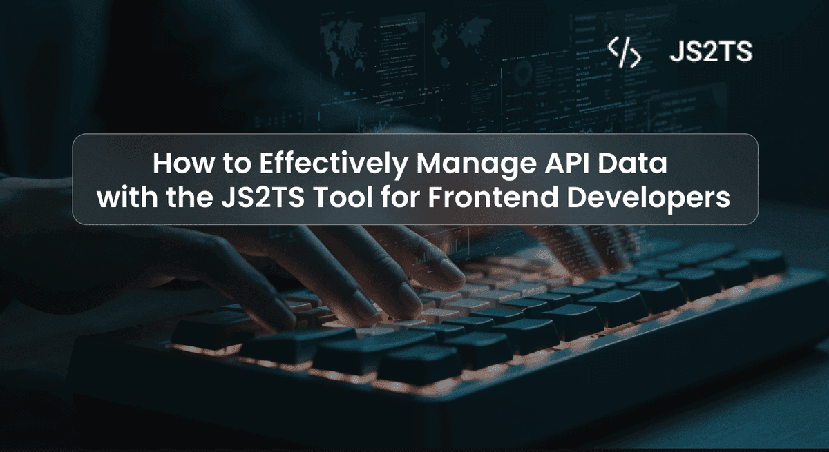 How to Effectively Manage API Data with the JS2TS Tool for Frontend Developers