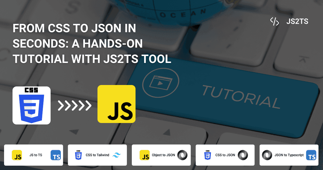 From CSS to JSON in Seconds: A Hands-on Tutorial with JS2TS tool